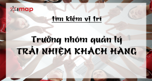 Tuyển Dụng Hà Nội - Trưởng Nhóm Quản Lí Trải Nhiệm Khách Hàng