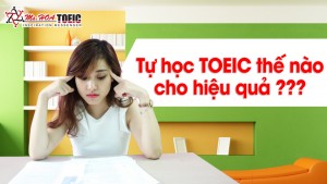 DETAILED INSTRUCTIONS: TỰ HỌC TOEIC NHƯ THẾ NÀO CHO HIỆU QUẢ? 