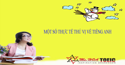 MỘT SỐ THỰC TẾ THÚ VỊ VỀ TIẾNG ANH