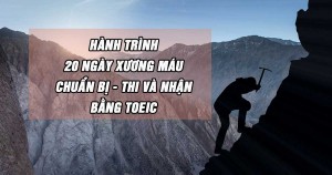 HÀNH TRÌNH 20 NGÀY XƯƠNG MÁU CHUẨN BỊ - THI VÀ NHẬN BẰNG TOEIC