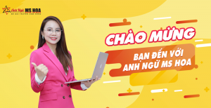 Chào mừng bạn đến với Anh Ngữ Ms Hoa