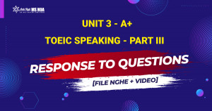 Unit 3_A+: TOEIC SPEAKING - Part III - Response to Questions [file nghe + video]