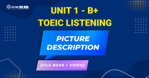 Unit 1_B+: TOEIC LISTENING - Picture Description [FILE NGHE + VIDEO]