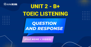 Unit 2_B+: TOEIC LISTENING - Question and Response [FILE NGHE + VIDEO]