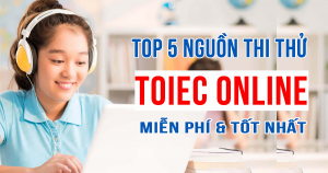 Top 5 nguồn thi thử TOEIC online miễn phí và tốt nhất