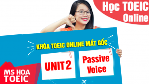 [Khóa TOEIC Online Mất Gốc] Unit 2: CÂU BỊ ĐỘNG ( Passive Voice )