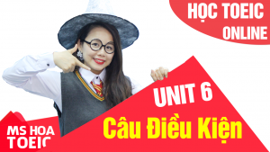 [Khóa TOEIC mất gốc ONLINE] Unit 6: CÂU ĐIỀU KIỆN