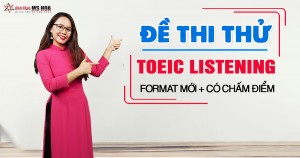 Đề thi thử TOEIC Listening format mới (Có chấm điểm)
