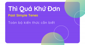 THÌ QUÁ KHỨ ĐƠN (Past Simple) - Công thức, Cách dùng và Bài tập có đáp án