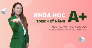 Lộ trình học TOEIC 4 kỹ năng (Mục tiêu 400 - 450+ Nghe Đọc; 70-110+ Speaking; 70-110+ Writing)