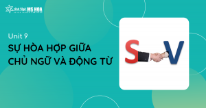 Unit 9: Sự hòa hợp giữa chủ ngữ và Động từ 