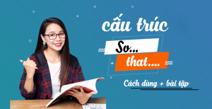 Cấu trúc “So, So … that….” đầy đủ nhất trong tiếng Anh