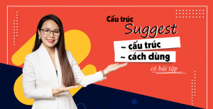 CẤU TRÚC SUGGEST: CÔNG THỨC, CÁNH DÙNG, BÀI TẬP. 