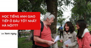 Học tiếng Anh giao tiếp ở đâu tốt nhất Hà Nội?