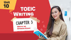 [KHÓA 10 BUỔI ONLINE MIỄN PHÍ] Unit 10: TOEIC WRITING CHAP 3 - Write an Opinion Essay 