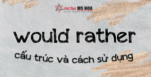 Cấu Trúc WOULD RATHER trong tiếng Anh và Cách sử dụng