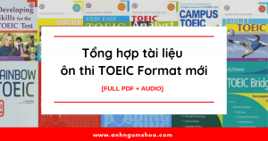 Tổng hợp tài liệu ôn thi TOEIC Format mới [Full PDF +Audio] 