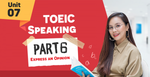 [KHÓA 10 BUỔI ONLINE MIỄN PHÍ] Unit 7 - TOEIC SPEAKING Part 6 - Express an Opinion