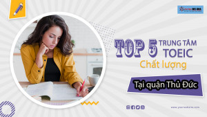 Top 5 trung tâm TOEIC Quận Thủ Đức chất lượng số 1 TP HCM