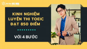 KINH NGHIỆM LUYỆN THI TOEIC ĐẠT 850 ĐIỂM VỚi 4 BƯỚC