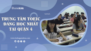 Bật mí Trung tâm toeic đáng học nhất tại quận 4 