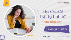 Mẹo ghi nhớ trật tự tính từ trong tiếng Anh đơn giản nhất