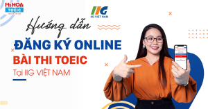 HƯỚNG DẪN ĐĂNG KÝ ONLINE BÀI THI TOEIC TẠI IIG VIỆT NAM