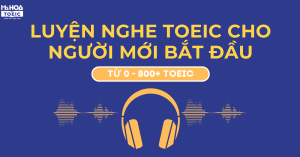 Lộ trình luyện nghe TOEIC 0-800+ cho người mới bắt đầu 