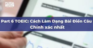 Part 6 TOEIC: Cách Làm Dạng Điền Câu Sentence Completion 