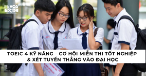 TOEIC 4 KỸ NĂNG – CƠ HỘI MIỄN THI TỐT NGHIỆP & XÉT TUYỂN THẲNG VÀO ĐẠI HỌC
