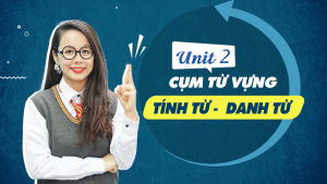 Unit 2: Cụm từ vựng Tính từ + Danh từ (Adjective + Noun) - Phương pháp học từ vựng online 10 buổi miễn phí