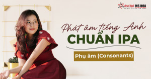 U3 - Phát âm tiếng Anh chuẩn IPA - Phụ âm (Consonants) 