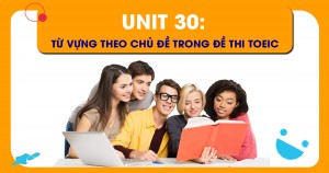 Unit 30: Từ vựng theo chủ đề trong đề thi TOEIC