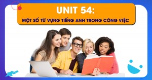 Unit 54: Một số từ vựng tiếng Anh trong công việc