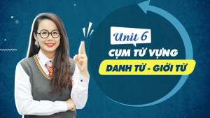 Unit 6: Cụm từ vựng Danh từ + Giới từ (Noun + Preposition) - Phương pháp học từ vựng online 10 buổi miễn phí