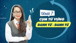 Unit 7: Cụm Danh từ + Danh từ (Noun + Noun) - Phương pháp học từ vựng online 10 buổi miễn phí