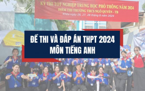 Đáp án đề thi Môn Tiếng Anh THPT Quốc gia 2024: FULL 24 MÃ ĐỀ (Đang cập nhật)