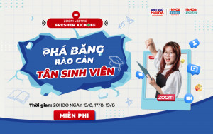 CHUỖI ZOOM ĐẶC BIỆT DÀNH RIÊNG CHO TÂN SINH VIÊN THÁNG 8 – FRESHER KICKOFF - PHÁ BĂNG  RÀO CẢN HOÀ NHẬP MÔI TRƯỜNG MỚI  