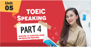 Unit 4:TOEIC Speaking P4 -Respond to Question Using Information Provided