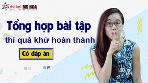 Tổng hợp các dạng bài tập thì quá khứ hoàn thành (CÓ ĐÁP ÁN)