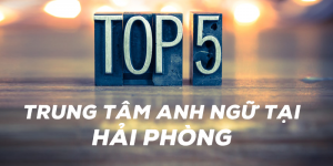 Top 5 Trung Tâm Đào Tạo Tiếng Anh TOEIC tại Hải Phòng