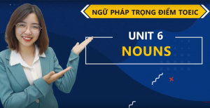 [Ngữ Pháp Trọng Điểm] Unit 6: Noun (Danh từ)