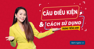 Câu điều kiện loại 0, 1, 2, 3 trong tiếng Anh - Công thức, cách dùng và bài tập