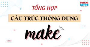 Tổng hợp cấu trúc MAKE thông dụng trong tiếng Anh