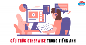 CẤU TRÚC OTHERWISE VÀ NHỮNG ĐIỀU CẦN BIẾT