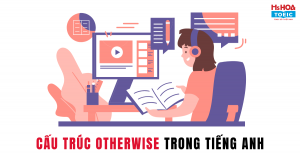 CẤU TRÚC OTHERWISE VÀ NHỮNG ĐIỀU CẦN BIẾT 