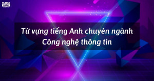 TẤT TẦN TẬT TỪ VỰNG TIẾNG ANH CHUYÊN NGÀNH CÔNG NGHỆ THÔNG TIN