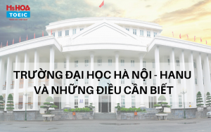 Trường Đại học Hà Nội - Điểm chuẩn tiếng anh 2022 và những điều cần biết