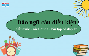 Đảo ngữ câu điều kiện - Tổng hợp cấu trúc, cách dùng & bài tập có đáp án