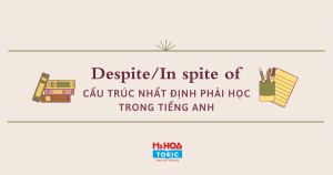 CẤU TRÚC DESPITE VÀ IN SPITE OF - NHỮNG LƯU Ý CẦN GHI NHỚ